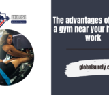 The advantages of having a gym near your home or work